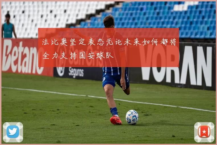 法比奥坚定表态无论未来如何都将全力支持国安球队