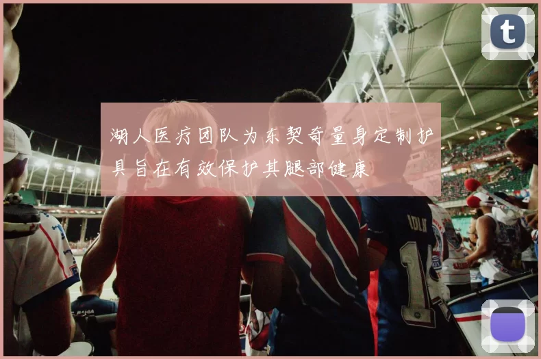 湖人医疗团队为东契奇量身定制护具旨在有效保护其腿部健康