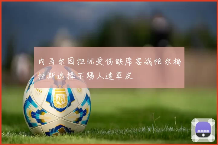 内马尔因担忧受伤缺席客战帕尔梅拉斯选择不踢人造草皮