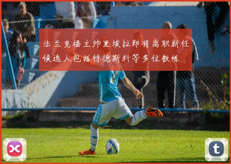 法兰克福主帅里埃拉即将离职新任候选人包括特德斯科等多位教练